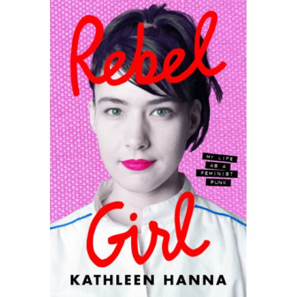 Rebel Girl by Kathleen Hanna - ship in 10-20 business days, supplied by US partner