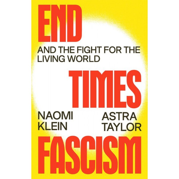 End Times Fascism by Naomi Klein and Astra Taylor - ship in 10-20 business days, supplied by US partner