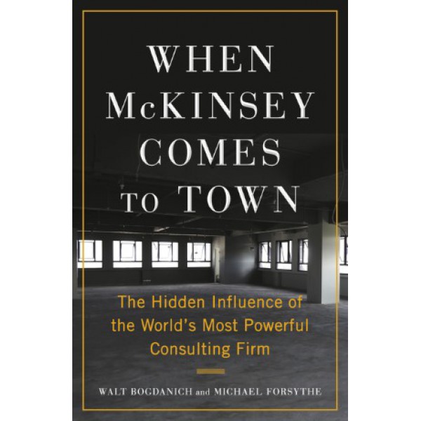 When McKinsey Comes to Town by Walt Bogdanich and Michael Forsythe - ship in 15-30 business days or more, supplied by US partner