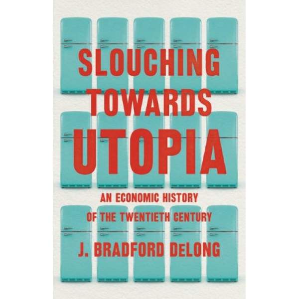 Slouching Towards Utopia by J. Bradford DeLong - ship in 15-30 business days or more, supplied by US partner