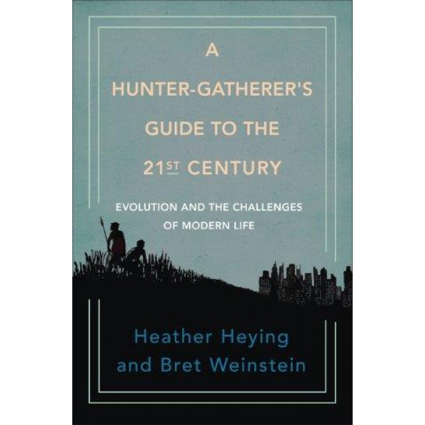 A Hunter-Gatherer's Guide to the 21st Century by Heather Heying and Bret Weinstein - ship in 10-20 business days, supplied by US partner