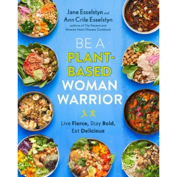 Be a Plant-Based Woman Warrior by Jane Esselstyn and Ann Crile Esselstyn - ship in 10-20 business days, supplied by US partner