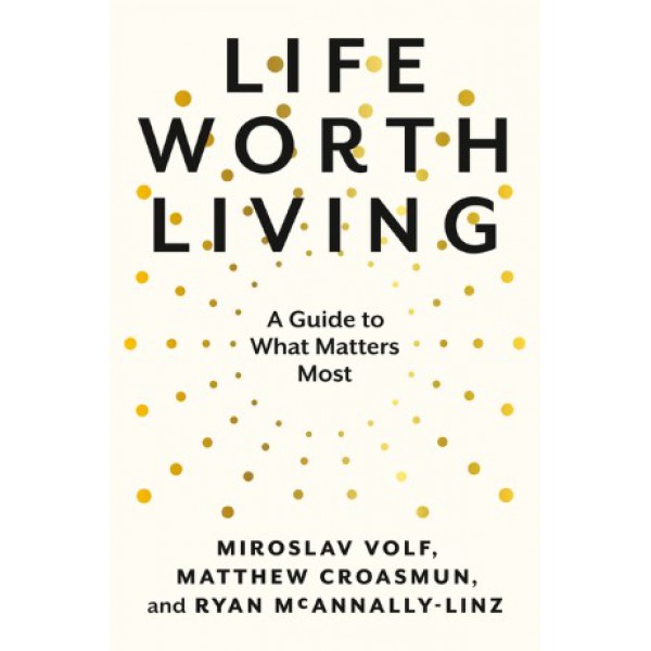 Life Worth Living by Miroslav Volf, Matthew Croasmun and Ryan McAnnally-Linz - ship in 10-20 business days, supplied by US partner