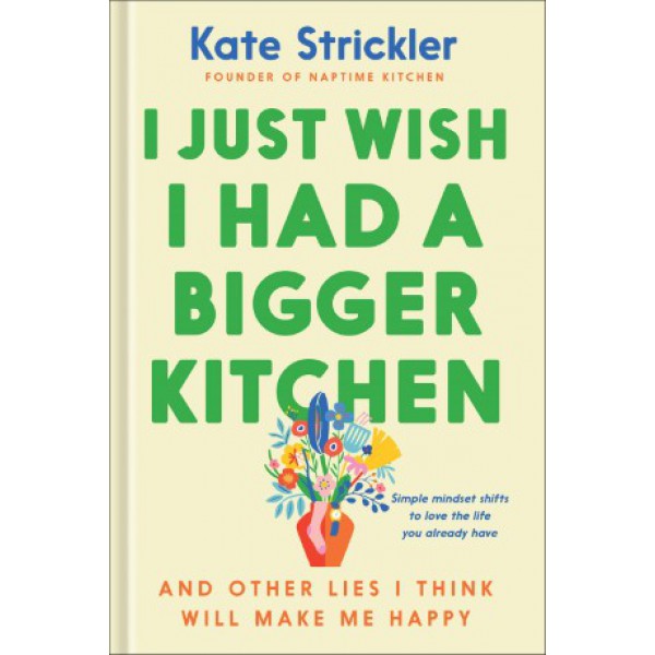 I Just Wish I Had a Bigger Kitchen by Kate Strickler - ship in 10-20 business days, supplied by US partner