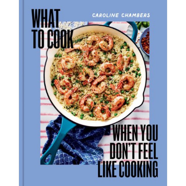 What to Cook When You Don't Feel Like Cooking by Caroline Chambers - ship in 10-20 business days, supplied by US partner