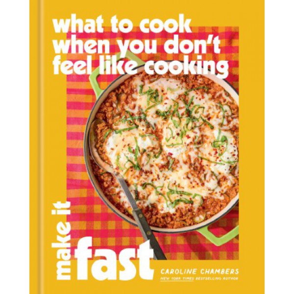 What to Cook When You Don't Feel Like Cooking: Make It Fast by Caroline Chambers - ship in 10-20 business days, supplied by US partner