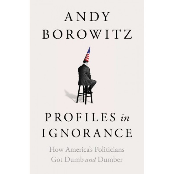 Profiles in Ignorance by Andy Borowitz - ship in 15-30 business days or more, supplied by US partner