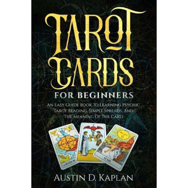 Tarot Cards For Beginners: An Easy Guide Book To Learning Psychic Tarot Reading, Simple Spreads, And The Meaning Of The Card by Austin D Kaplan - ship in 10-20 business days, supplied by US partner