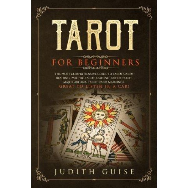 Tarot for Beginners: The Most Comprehensive Guide to Tarot Cards Reading, Psychic Tarot Reading, Art of Tarot, Major Arcana, Tarot Card Mea by Judith Guise - ship in 10-20 business days, supplied by US partner